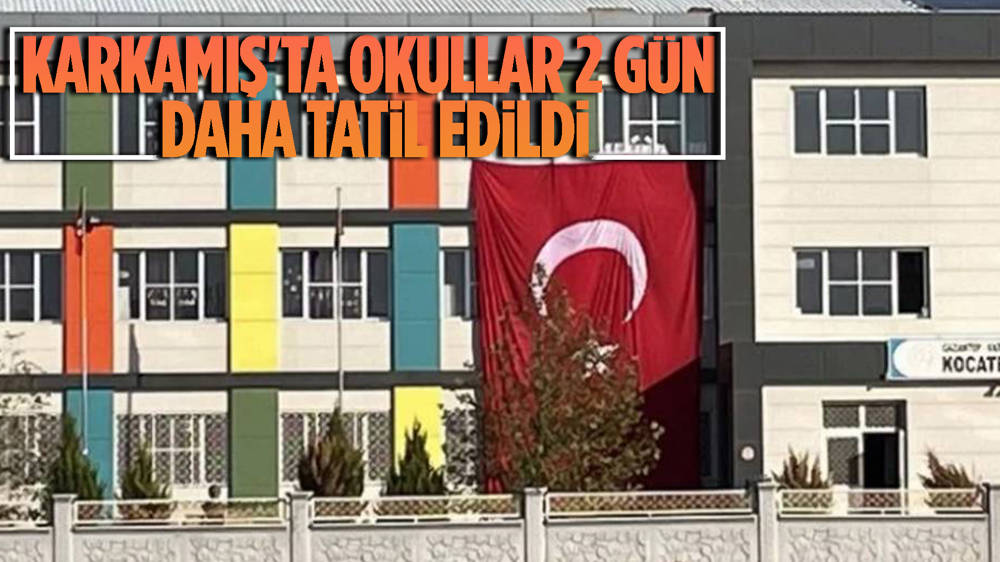 Karkamış ta okullar 2 gün daha tatil edildi