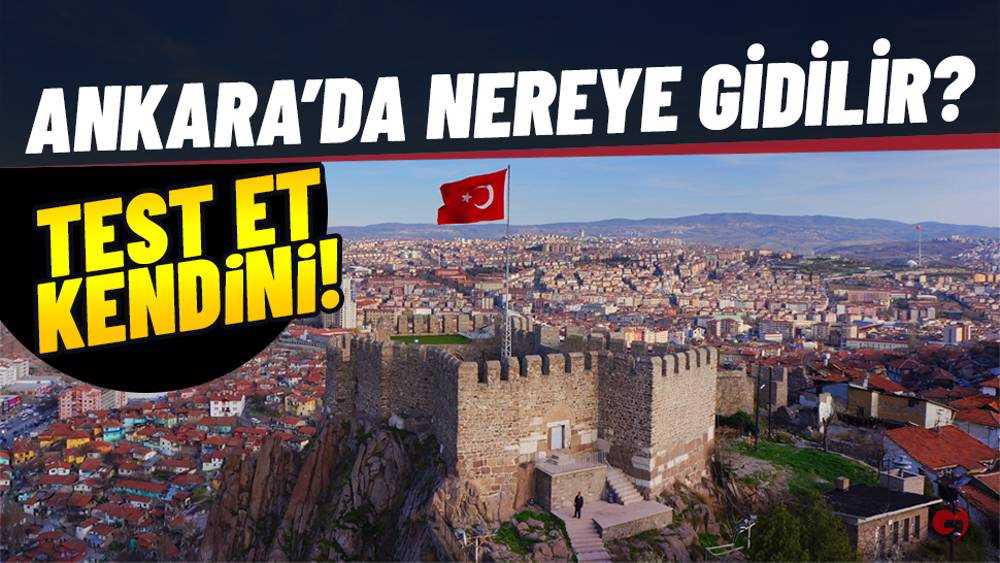 Ankara'da nereye gidilir bilirim diyorsan seni içeri alalım