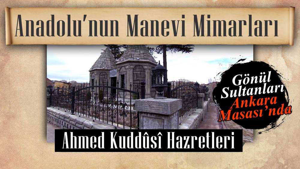 Anadolu'nun manevi mimarları: ​​ Ahmed Kuddûsî Hazretleri