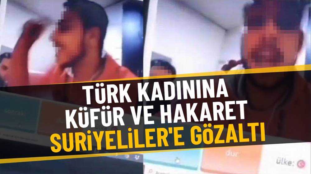 "Türk kadınlarına tecavüz edeceğiz" diyen Suriyeliler gözaltında