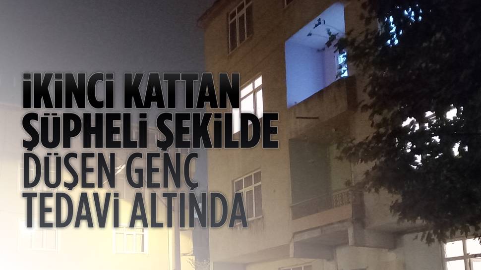 İkinci kattan şüpheli şekilde düşen genç tedavi altına alındı