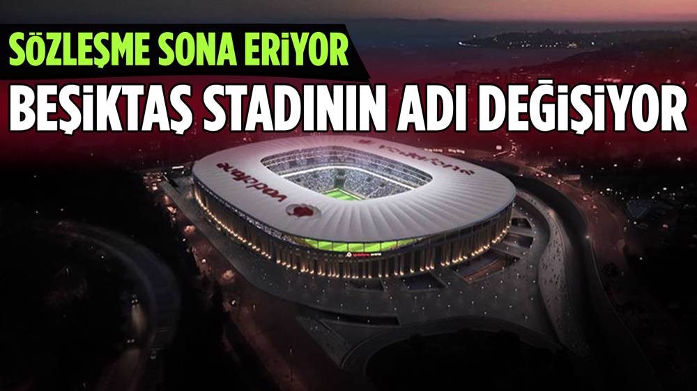 Beşiktaş'ın stadının adı değişiyor!