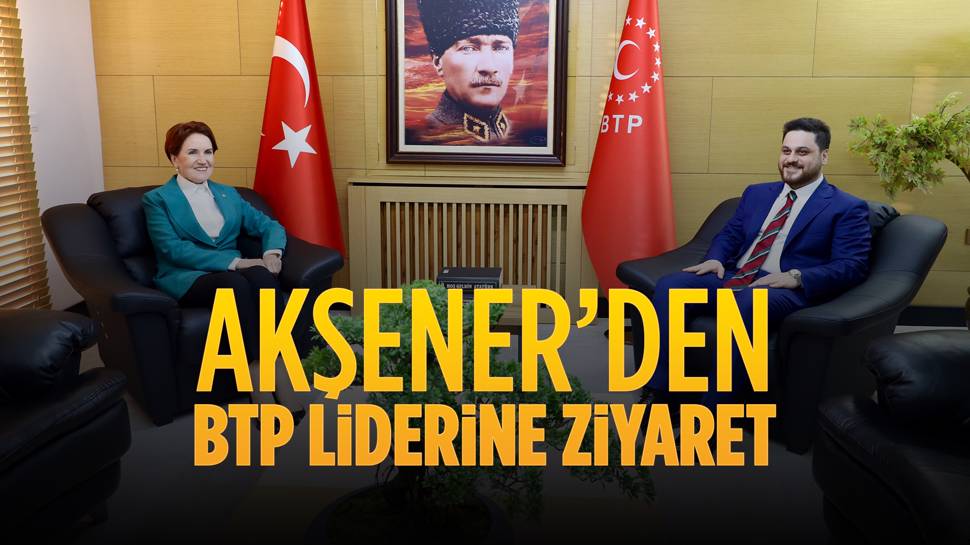 İYİ Parti Genel Başkanı Akşener, BTP Genel Başkanı Baş’ı ziyaret etti