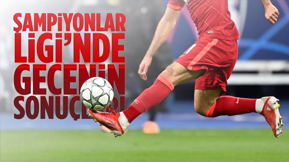 UEFA Şampiyonlar Ligi'nde toplu sonuçlar