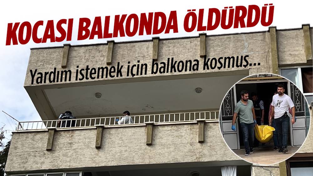 Yardım istemek için kaçtığı balkonda kocası tarafından öldürüldü