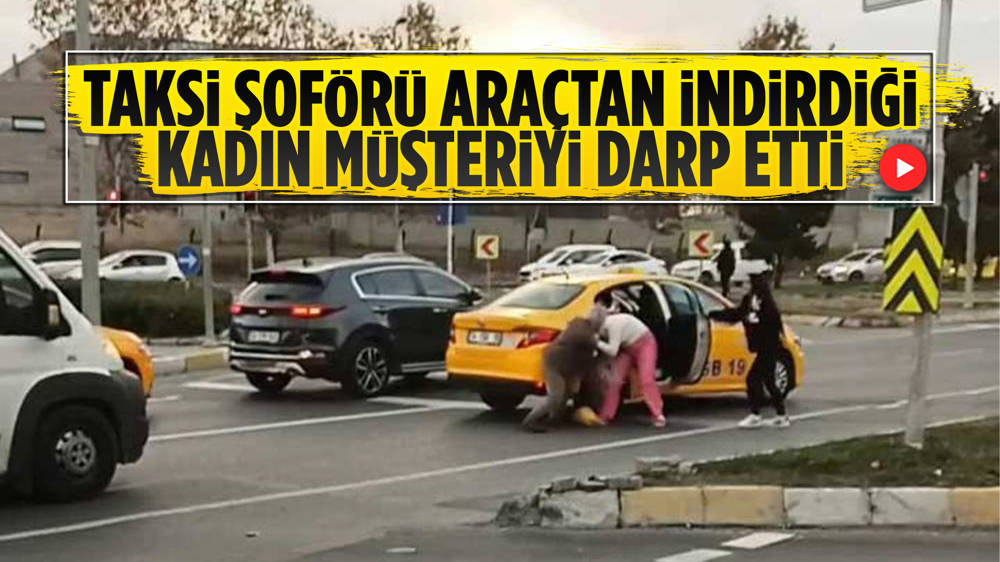 İstanbul'da taksi şoförü kadın müşteriyi darp etti