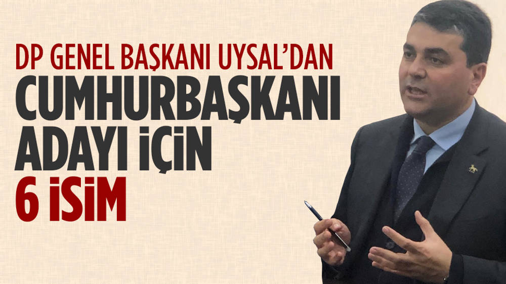 DP lideri Uysal'dan "cumhurbaşkanı adayı" için 6 isim