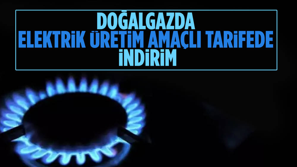 Doğal gazda elektrik üretim amaçlı tarifede indirim yapıldı