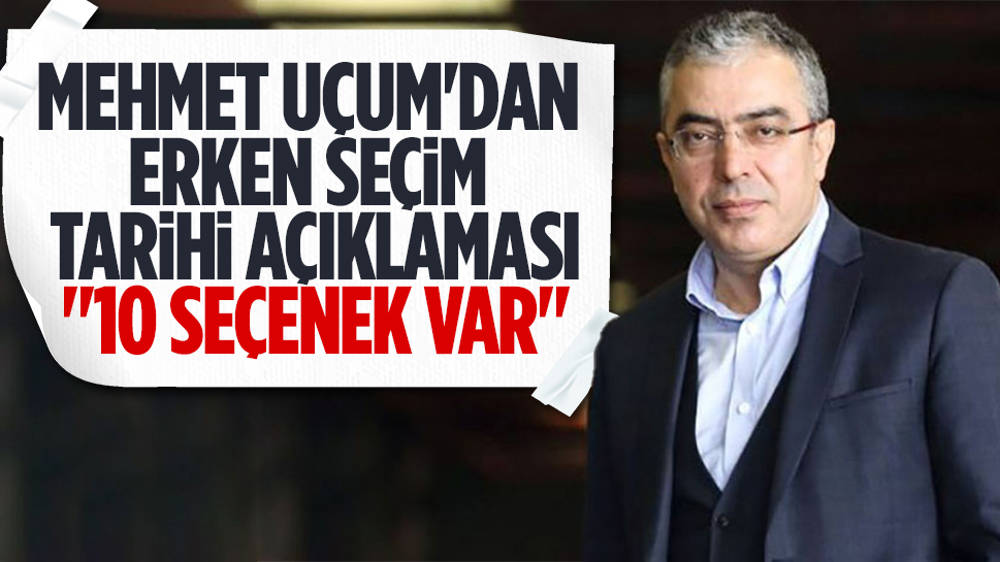 Mehmet Uçum'dan erken seçim açıklaması