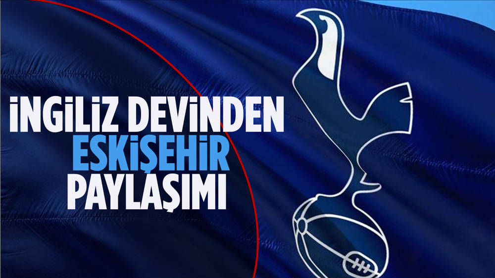 Tottenham'dan Eskişehir paylaşımı