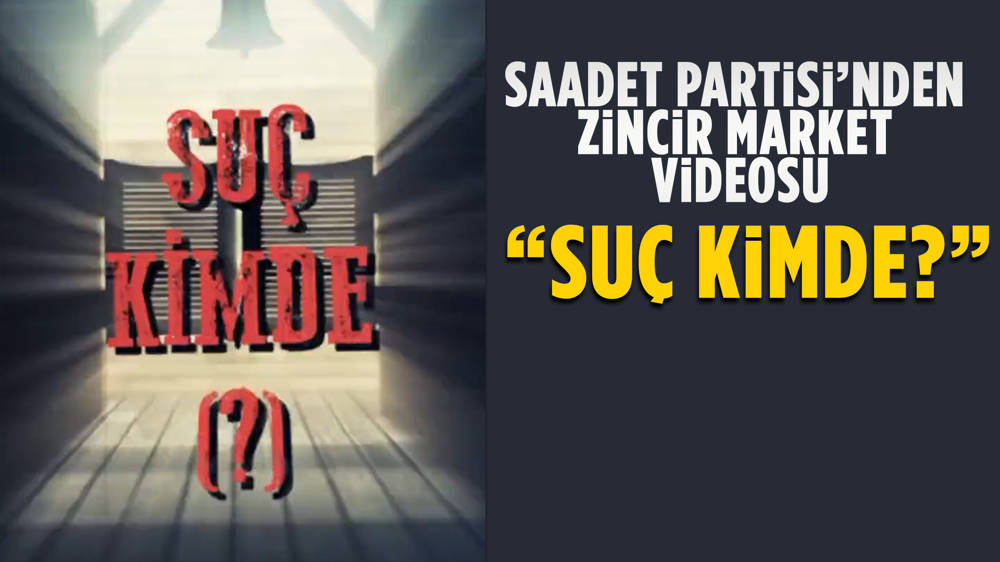 Saadet Partisi “Suç Kimde?” videosuyla iktidarı hedef aldı