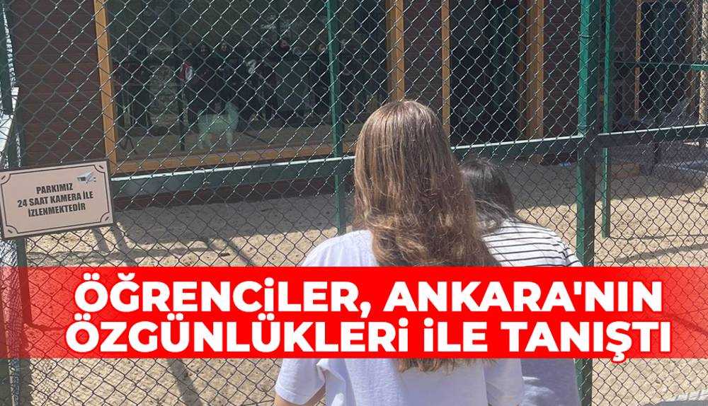 Öğrenciler, Ankara'nın özgünlükleri ile tanıştı 