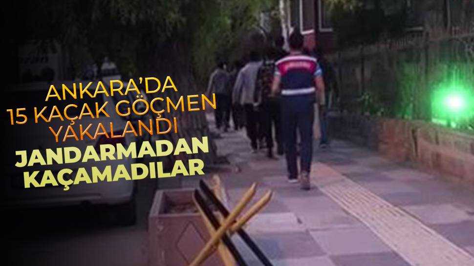 Ankara’da 15 yabancı uyruklu düzensiz göçmen yakalandı