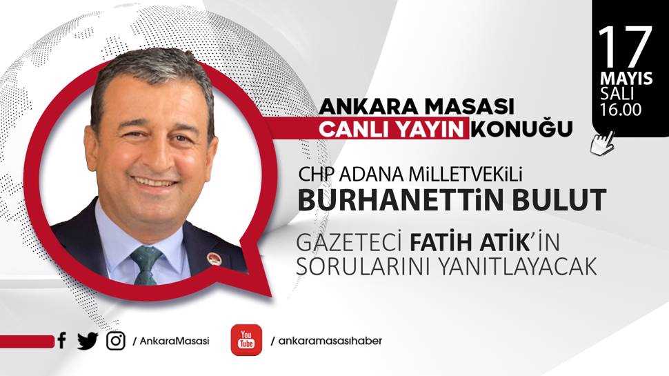 CHP Adana Milletvekili Burhanettin Bulut, Ankara Masası'na Konuk Oluyor ...