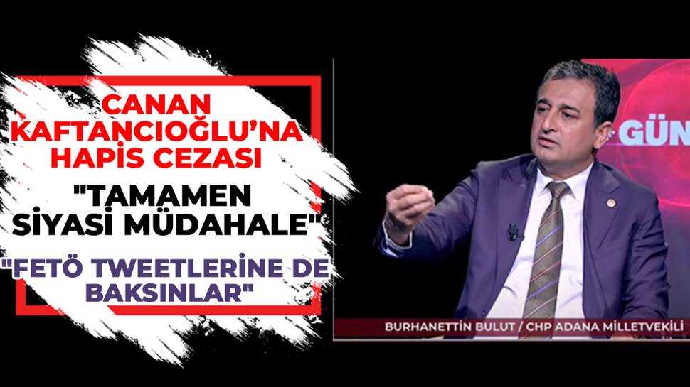 Burhanettin Bulut, "Kaftancıoğlu'na hapis cezası ne yargı ne vicdan, hiç birine uymuyor"