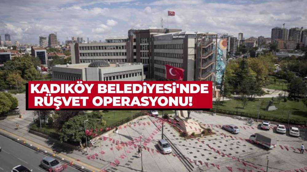 Kadıköy Belediyesi'nde rüşvet operasyonu!