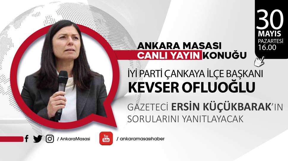 İYİ Parti Çankaya İlçe Başkanı Kevser Ofluoğlu Ankara Masası'na konuk oluyor   