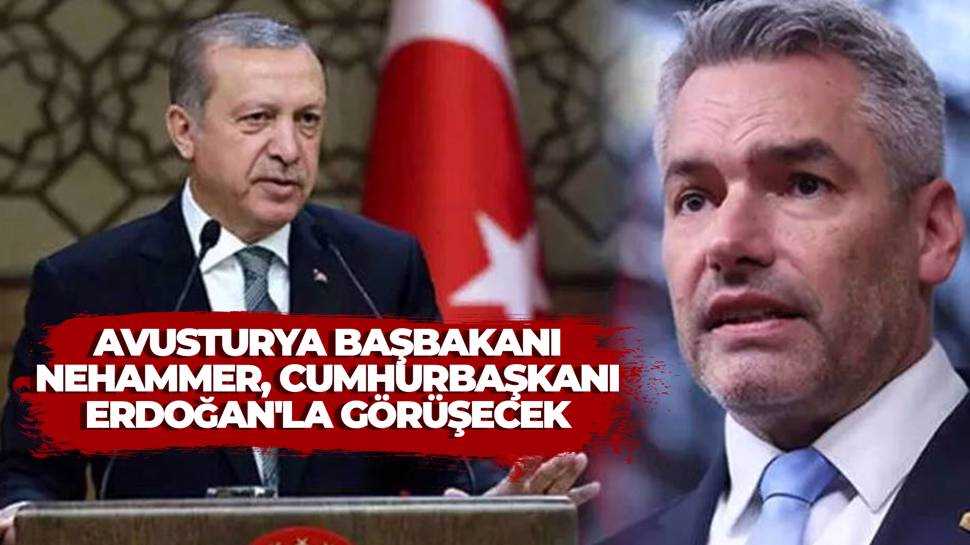Avusturya Başbakanı Nehammer, Cumhurbaşkanı Erdoğan'la görüşecek