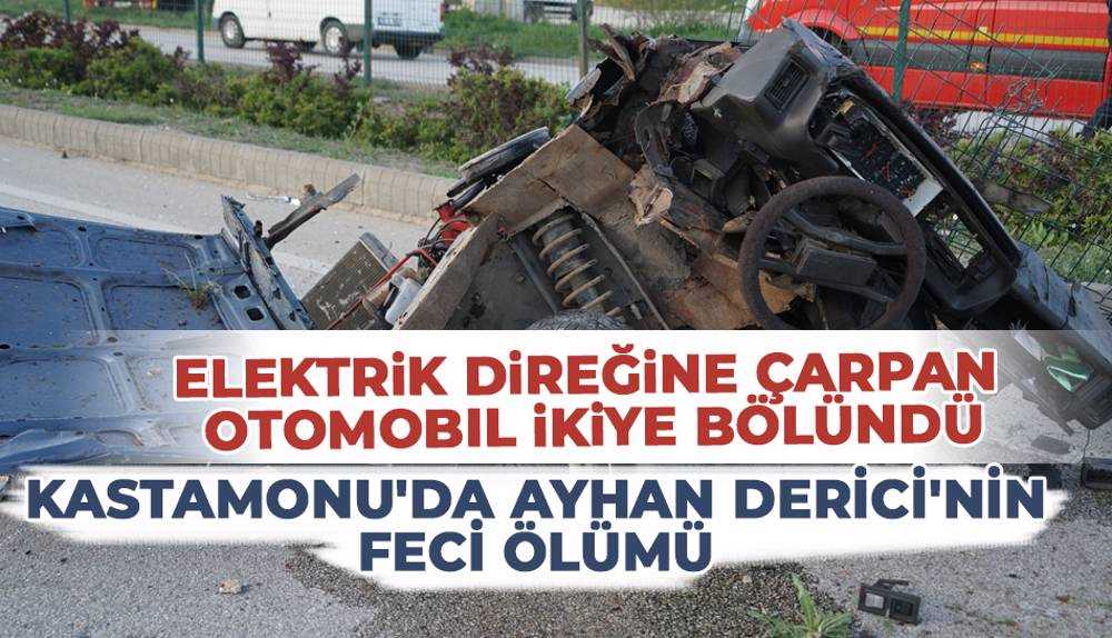 Kastamonu'da feci kaza! Ayhan Derici hayatını kaybetti 