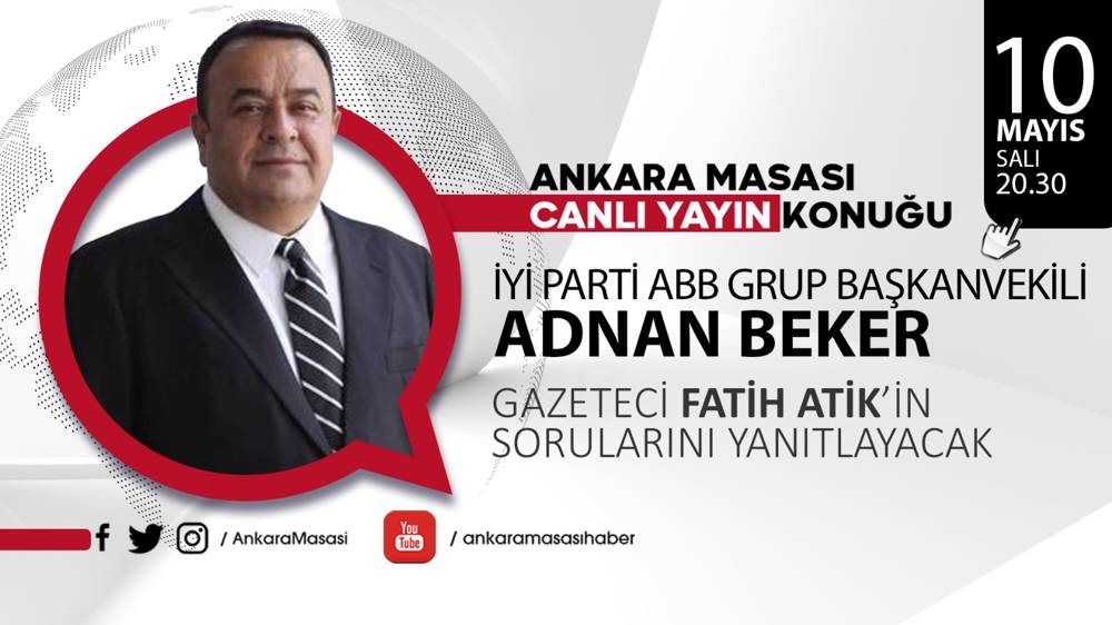 ABB Meclisi İYİ Parti Grup Başkanvekili Adnan Beker, Ankara Masası'na konuk oluyor