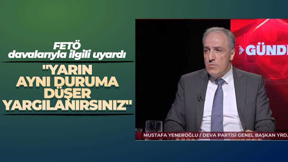 Yeneroğlu Ak Partililere seslendi: "FETÖ'den siz neden yargılanmıyorsunuz?