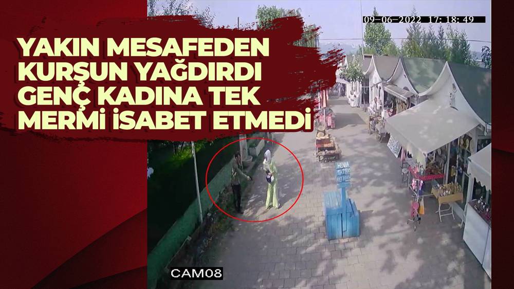 Bir metreden kurşun yağdırdığı genç kadına tek kurşun isabet etmedi