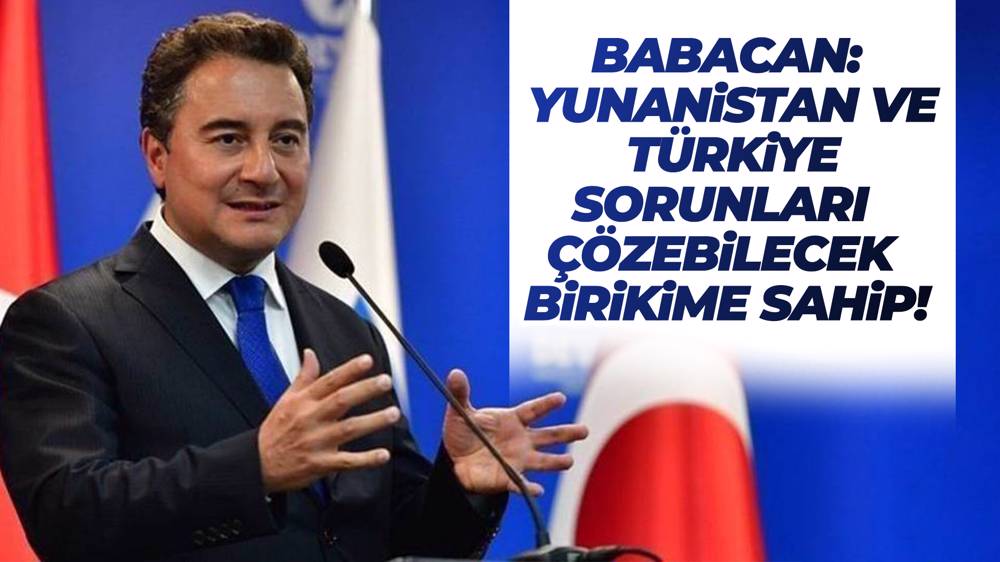 Babacan: Yunanistan ve Türkiye, sorunları çözebilecek birikime sahip!