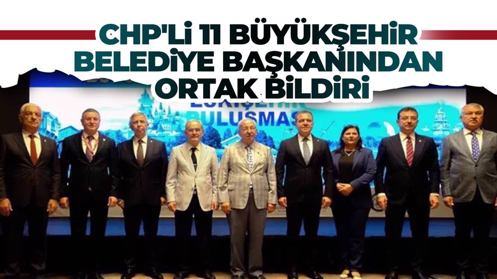 CHP'li 11 büyükşehir belediye başkanından ortak bildiri