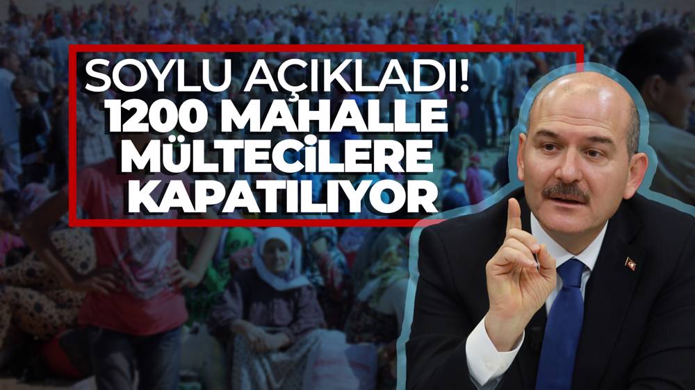 Soylu açıkladı! 1200 mahalle mültecilere kapatılıyor