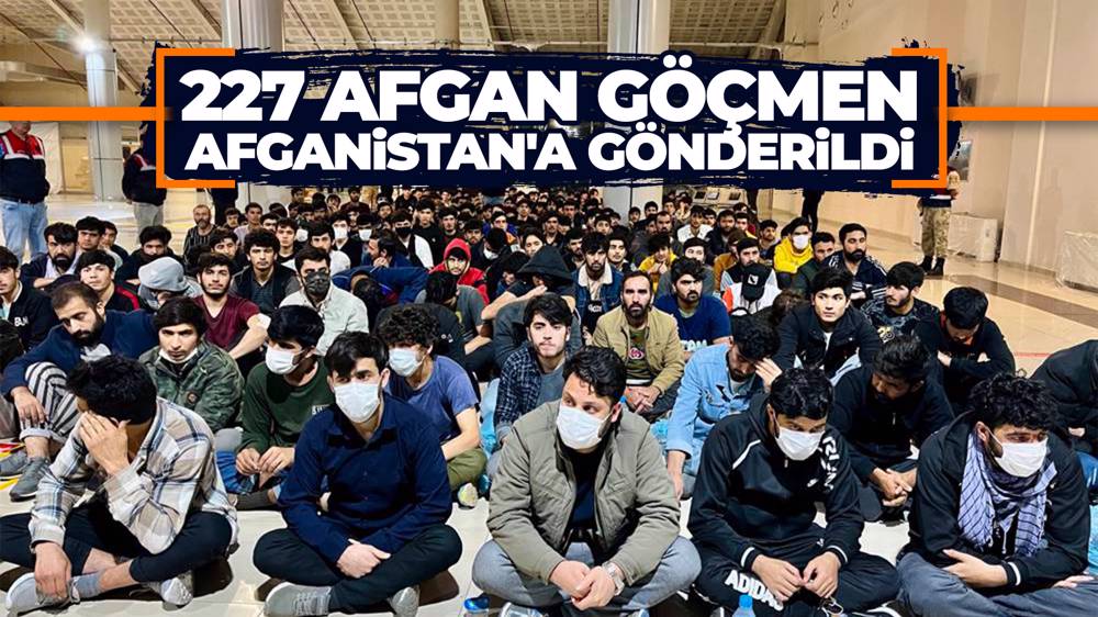 227 Afgan göçmen Afganistan'a gönderildi