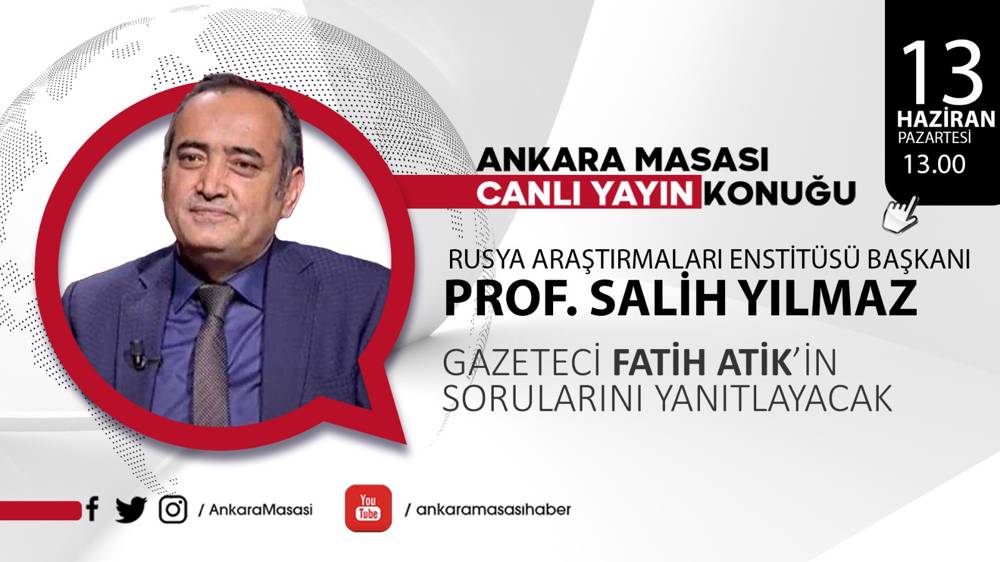 Rusya Araştırmaları Enstitüsü Başkanı Prof. Dr. Salih Yılmaz, Ankara Masası'na  konuk oluyor 