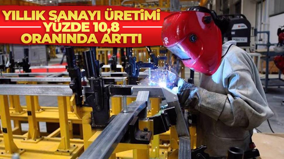 Yıllık sanayi üretimi yüzde 10,8 oranında arttı