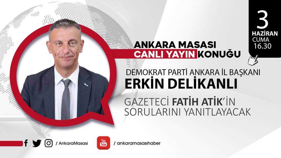 Demokrat Parti Ankara İl Başkanı Erkin Delikanlı Ankara Masası'na konuk oluyor   