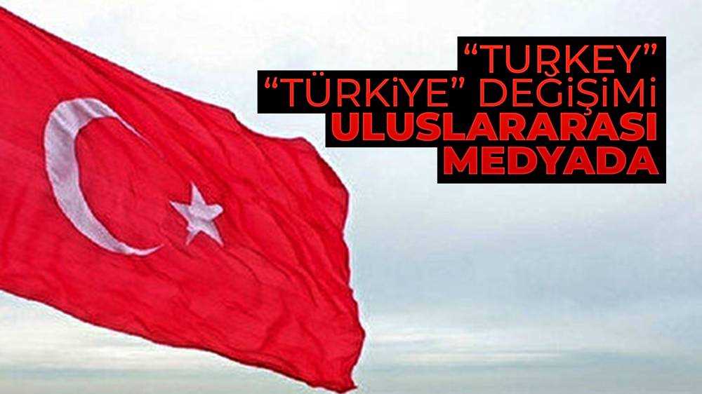 Uluslararası medya, ''Turkey'' adının ''Türkiye'' olarak değiştirilmesine geniş yerdi