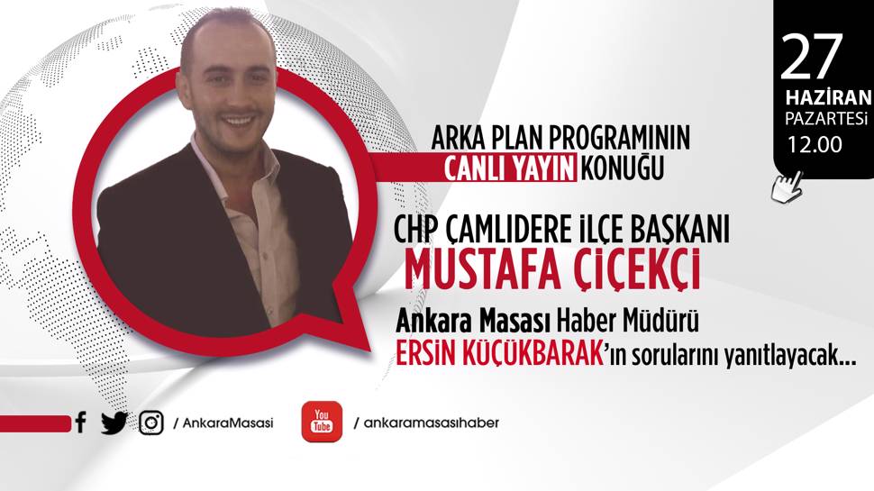 CHP Çamlıdere İlçe Başkanı Mustafa Çiçekçi, Ankara Masası'na konuk oluyor