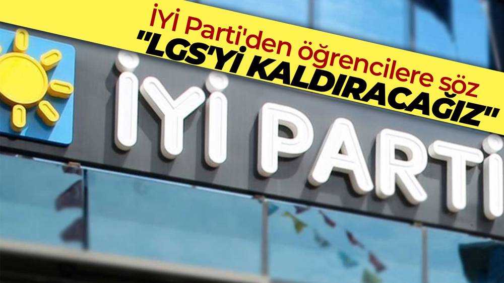 İYİ Parti'den LGS'yi kaldırma sözü