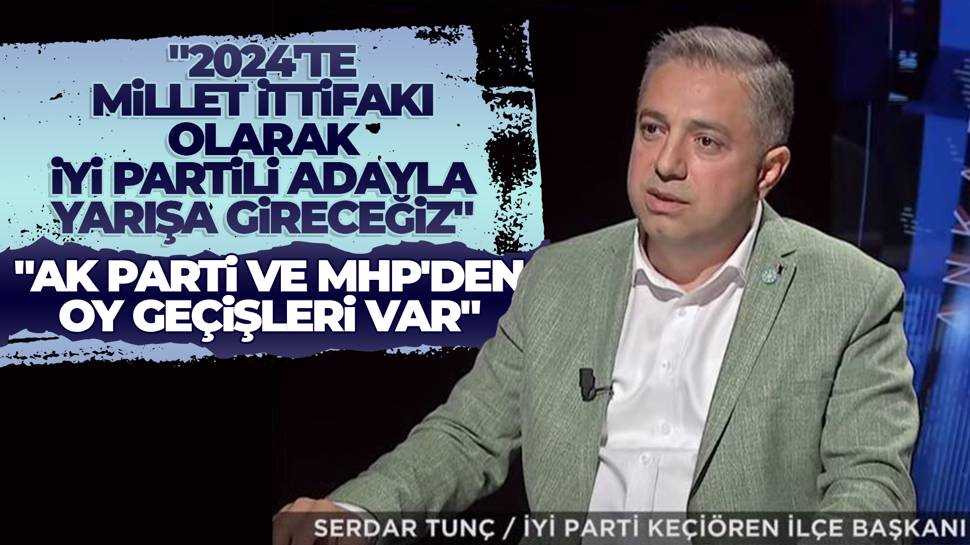 Serdar Tunç: Keçiören'de İYİ Partili bir aday yarışacak