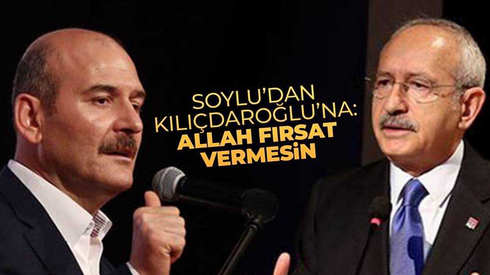 İçişleri Bakanı Soylu: ''Kılıçdaroğlu ve avanesine Allah fırsat vermesin''