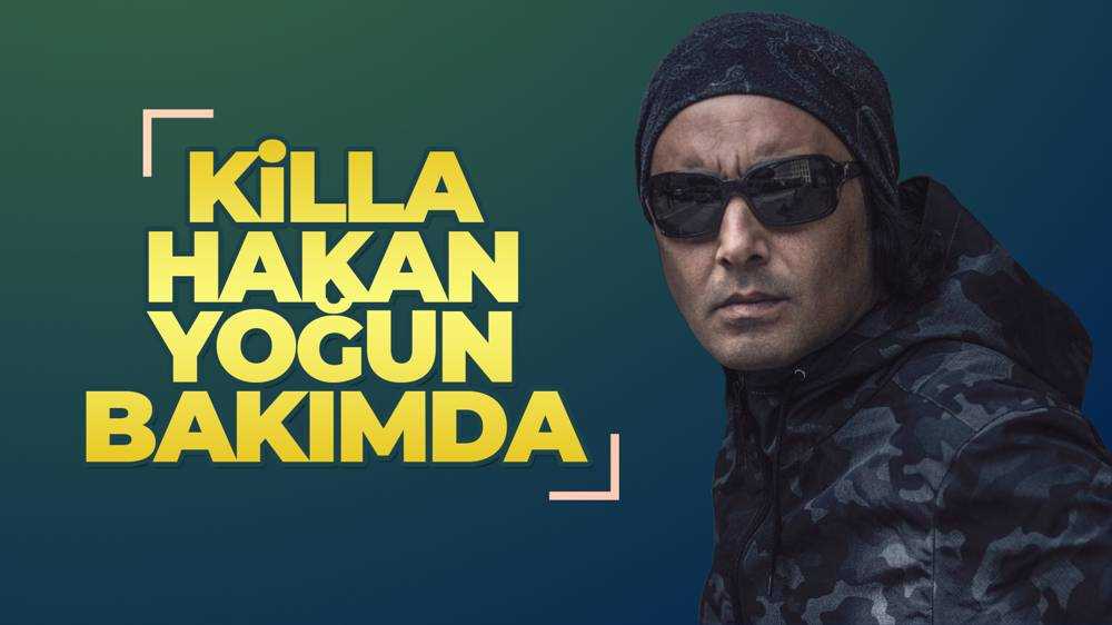 Ünlü rapçi Killa Hakan yoğun bakıma alındı