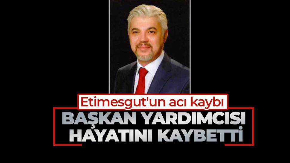 Etimesgut Belediye Başkanı Yardımcısı Hamza Yanık hayatını kaybetti