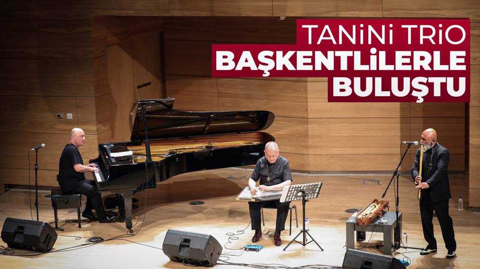 Kanun, ney ve piyano üçlüsü ''Tanini Trio'' Ankara'da müzikseverlerle buluştu