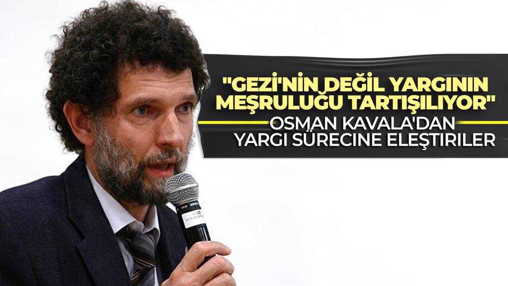 Osman Kavala'dan yargı sürecine eleştiriler