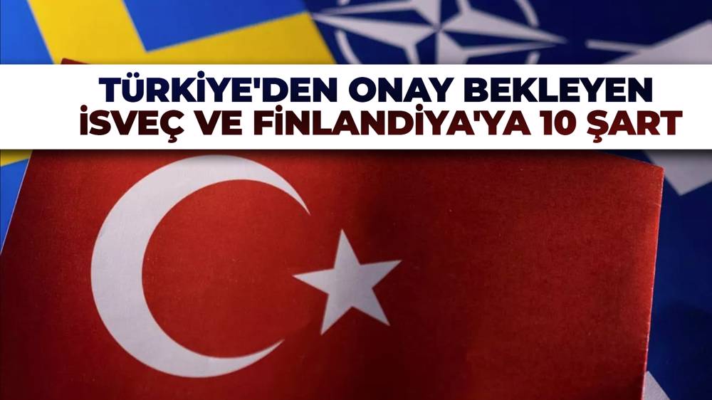 Türkiye'den İsveç ve Finlandiya'ya 10 şart