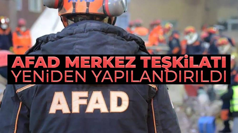 AFAD'ın merkez teşkilatı yeniden yapılandırıldı