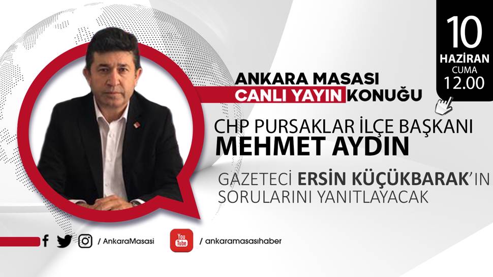 CHP Pursaklar İlçe Başkanı Mehmet Aydın Ankara Masası'na konuk oluyor