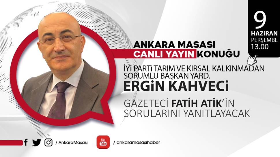 İYİ Parti Tarım ve Kırsal Kalkınmadan Sorumlu Başkan Yardımcısı Ergin Kahveci  Ankara Masası'na konuk oluyor 