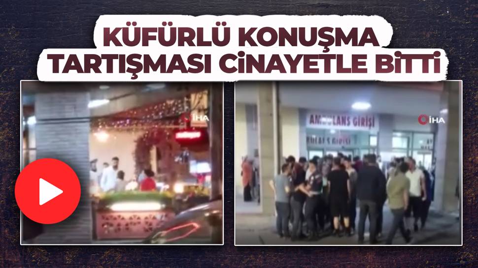 Küfürlü konuşma nedeniyle çıkan tartışma cinayetle sonlandı