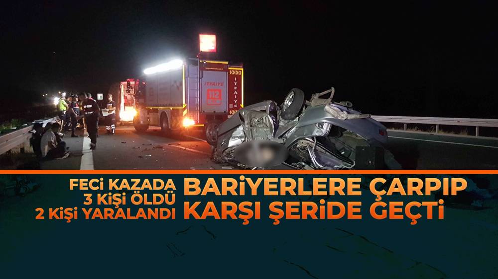 Otobanda bariyerlere çarpan otomobil karşı şeride geçip devrildi: 3 ölü, 2 yaralı