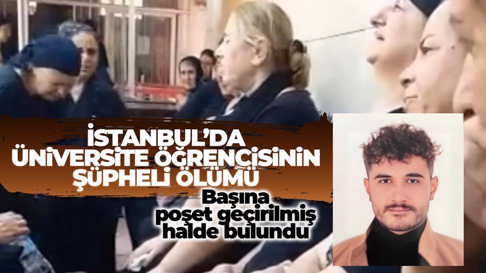 Üniversiteli genç başına poşet geçirilmiş halde evinde ölü bulundu