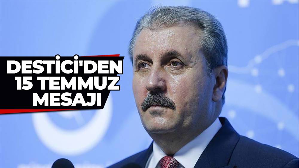 BBP Genel Başkanı Mustafa Destici'den 15 Temmuz mesajı